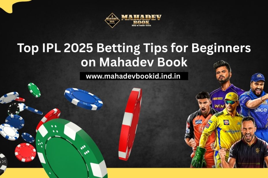 Top IPL 2025 Betting Tips for Beginners on Mahadev Book