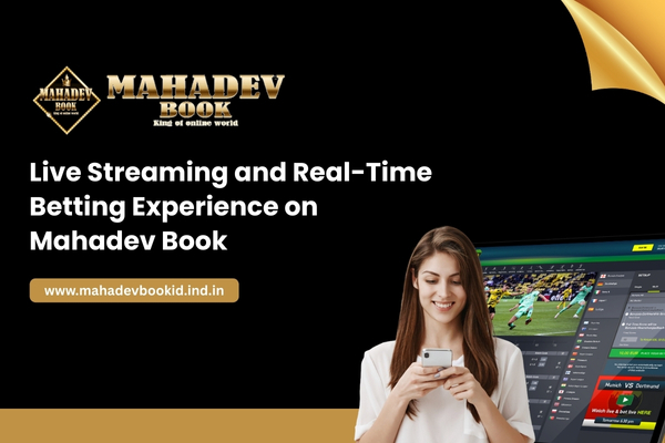 Live Streaming and Real-Time Betting Experience on Mahadev Book
